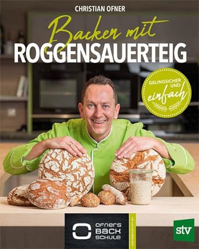 Backen mit Roggensauerteig: Gelingsicher und einfach von Stocker Leopold Verlag