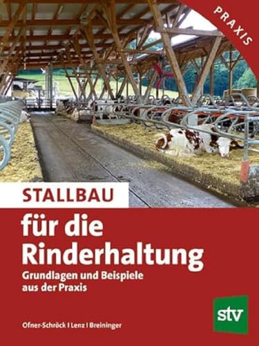 Stallbau für die Rinderhaltung: Grundlagen und Beispiele aus der Praxis; Praxisbuch