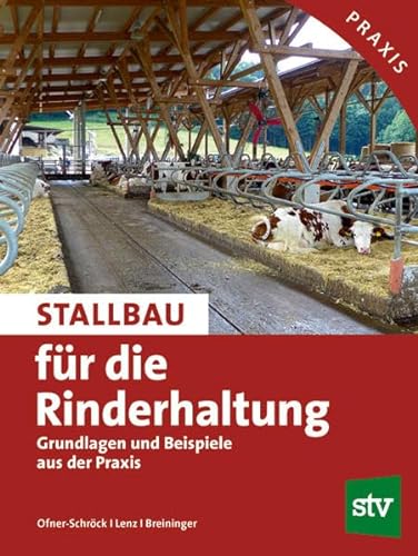 Stallbau für die Rinderhaltung: Grundlagen und Beispiele aus der Praxis; Praxisbuch