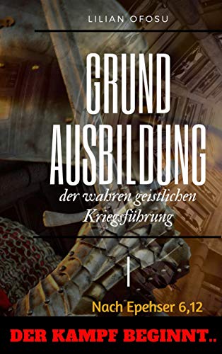 Grundausbildung der wahren geistlichen Kriegsführung I: Der Kampf beginnt