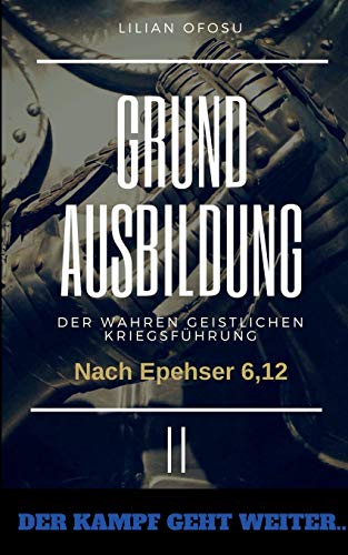 Grundausbildung der wahren gesitlichen Kriegsführung II: Der Kampf geht weiter (Grundausbildung der wahren geistlichen Kriegsführung)