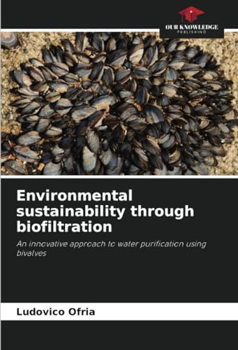 Environmental sustainability through biofiltration: An innovative approach to water purification using bivalves von Our Knowledge Publishing