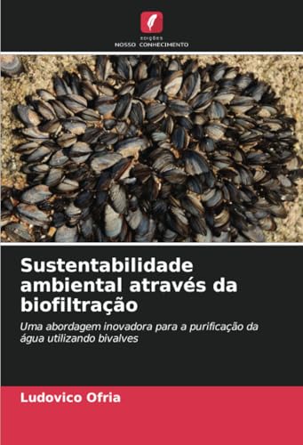 Sustentabilidade ambiental através da biofiltração: Uma abordagem inovadora para a purificação da água utilizando bivalves von Edições Nosso Conhecimento