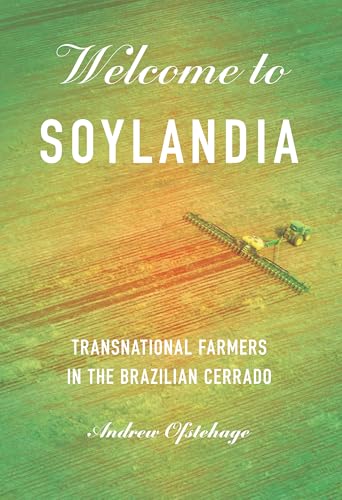 Welcome to Soylandia: Transnational Farmers in the Brazilian Cerrado (Cornell Series on Land: New Perspectives on Territory, Development, and Environment) von Cornell University Press