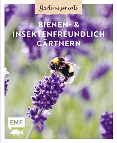 Gartenmomente: Bienen- und Insektenfreundlich gärtnern: Gärtnertipps für mehr Insektenschutz und Artenvielfalt: Von Mauerbiene und Steinhummel bis zum Marienkäfer von Edition Michael Fischer / EMF Verlag