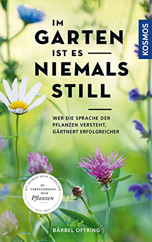 Im Garten ist es niemals still: Wer die Sprache der Pflanzen versteht, gärtnert erfolgreicher