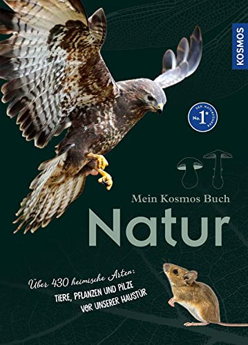 Mein Kosmos-Buch Natur: Über 464 heimische Arten: Tiere, Pflanzen und Pilze vor unserer Haustür Mein Kosmos-Buch Natur: Über 464 heimische Arten: Tiere, Pflanzen und Pilze vor unserer Haustür