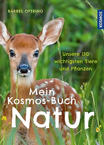 Mein Kosmos-Buch Natur: Unsere 150 wichtigsten Tiere und Pflanzen