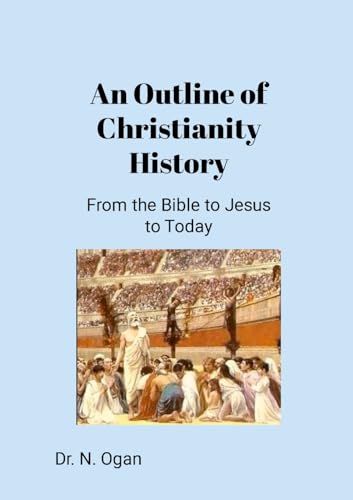 An Outline of Christianity History: From the Bible to Jesus to Today von Lulu.com