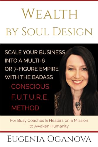 Wealth by Soul Design: Scale Your Business Into Multi-6 Or 7-Figure Empire with The Badass Conscious F.U.T.U.R.E. Method. von Bowker
