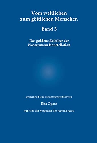 Vom weltlichen zum göttlichen Menschen - Band 3: Das goldene Zeitalter der Wassermann-Konstellation Vom weltlichen zum göttlichen Menschen - Band 3: Das goldene Zeitalter der Wassermann-Konstellation