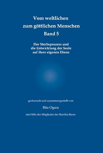 Vom weltlichen zum göttlichen Menschen - Band 5: Der Sterbeprozess und die Entwicklung der Seele auf ihrer eigenen Ebene