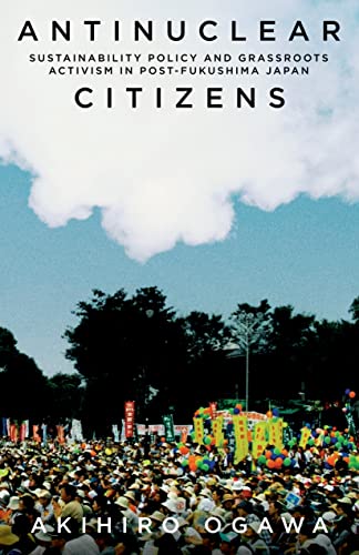 Antinuclear Citizens: Sustainability Policy and Grassroots Activism in Post-Fukushima Japan (Anthropology of Policy)