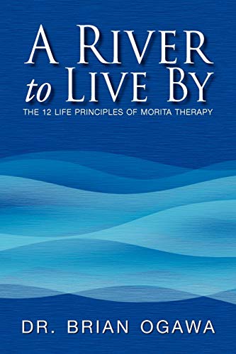 A River to Live By: THE 12 LIFE PRINCIPLES OF MORITA THERAPY