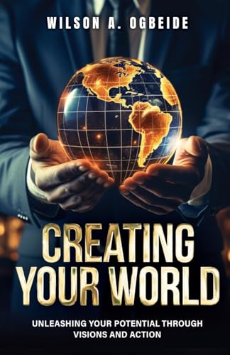 Creating Your World: Unleashing Your Potential Through Visions and Action Creating Your World: Unleashing Your Potential Through Visions and Action von Trilogy Christian Publishing