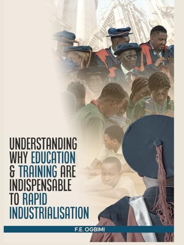 Understanding Why Education and Training are Indispensable to Rapid Industrialisation: How Education Can Save Africa (Achieving Rapid Industrialisation and Democratisation in Nigeria) von Independently published