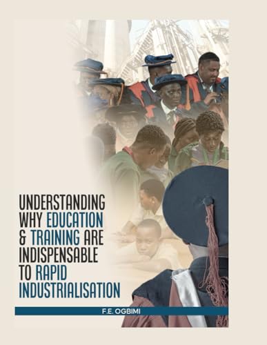 Understanding Why Education and Training are Indispensable to Rapid Industrialisation: How Education Can Save Africa (Achieving Rapid Industrialisation and Democratisation in Nigeria) von Independently published