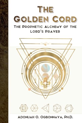 The Golden Cord: The Prophetic Alchemy of the Lord’s Prayer