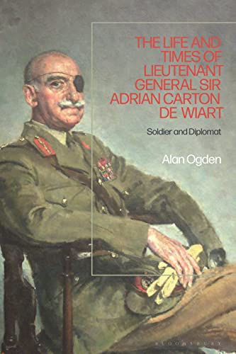 The Life and Times of Lieutenant General Adrian Carton de Wiart: Soldier and Diplomat von Bloomsbury Academic