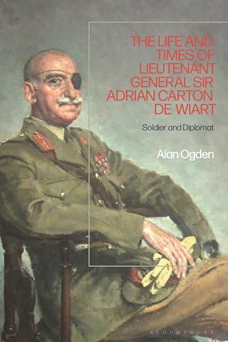 The Life and Times of Lieutenant General Adrian Carton de Wiart: Soldier and Diplomat
