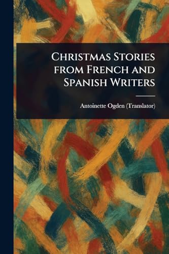 Christmas Stories From French and Spanish Writers von Anson Street Press