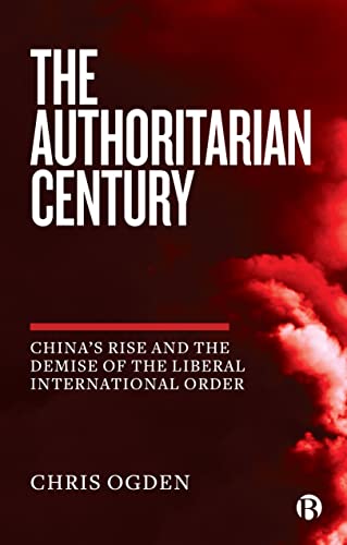 The Authoritarian Century: China's Rise and the Demise of the Liberal International Order von Bristol University Press