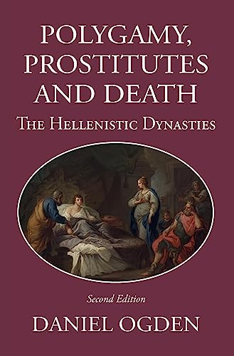 Polygamy, Prostitutes and Death: The Hellenistic Dynasties (Hellenistic World)