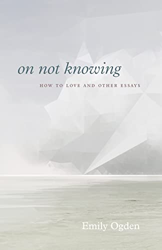 On Not Knowing: How to Love and Other Essays von University of Chicago Pr.