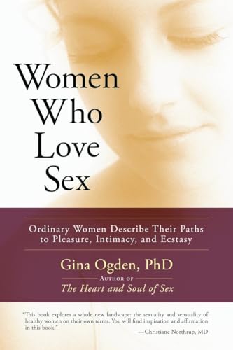 Women Who Love Sex: Ordinary Women Describe Their Paths to Pleasure, Intimacy, and Ecstasy