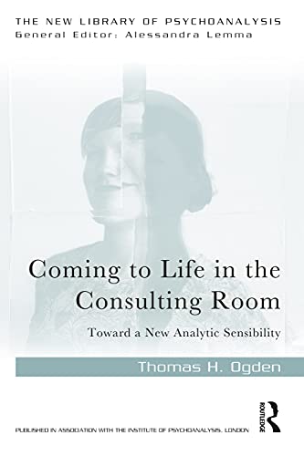 Coming to Life in the Consulting Room: Toward a New Analytic Sensibility (The New Library of Psychoanalysis)