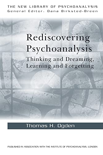 Rediscovering Psychoanalysis: Thinking and Dreaming, Learning and Forgetting (The New Library of Psychoanalysis)