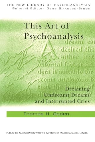 This Art of Psychoanalysis: Dreaming Undreamt Dreams and Interrupted Cries (New Library of Psychoanalysis)