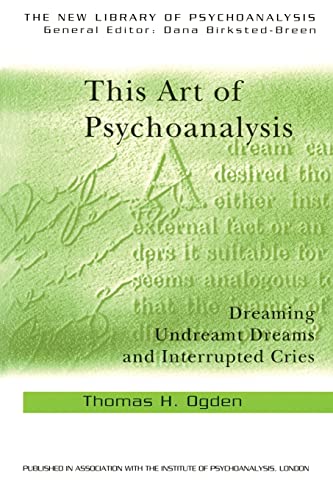 This Art of Psychoanalysis: Dreaming Undreamt Dreams and Interrupted Cries (New Library of Psychoanalysis)