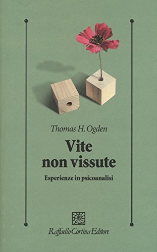 Vite non vissute. Esperienze in psicoanalisi (Psicologia clinica e psicoterapia) von Raffaello Cortina Editore