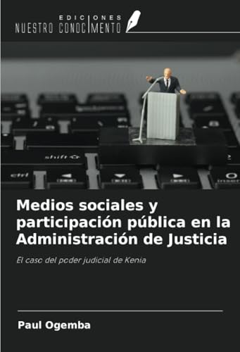 Medios sociales y participación pública en la Administración de Justicia: El caso del poder judicial de Kenia von Ediciones Nuestro Conocimiento
