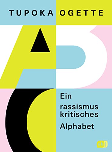 Ein rassismuskritisches Alphabet: Von der SPIEGEL-Bestsellerautorin von »exit RACISM« Ein rassismuskritisches Alphabet: Von der SPIEGEL-Bestsellerautorin von »exit RACISM« von cbj