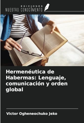 Hermenéutica de Habermas: Lenguaje, comunicación y orden global von Ediciones Nuestro Conocimiento