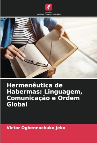 Hermenêutica de Habermas: Linguagem, Comunicação e Ordem Global von Edições Nosso Conhecimento