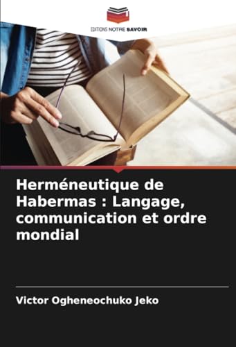 Herméneutique de Habermas : Langage, communication et ordre mondial von Editions Notre Savoir