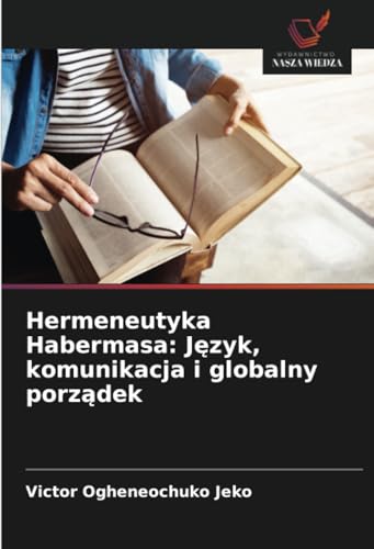 Hermeneutyka Habermasa: Język, komunikacja i globalny porządek von Wydawnictwo Nasza Wiedza