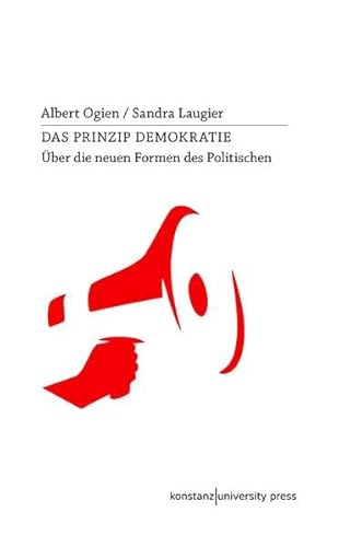 Das Prinzip Demokratie: Über die neuen Formen des Politischen von Konstanz University Press