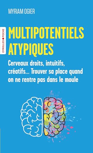 Multipotentiels atypiques: Cerveaux droits, intuitifs, créatifs... Trouver sa place quand on ne rentre pas dans le moule von EYROLLES