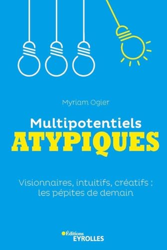 Multipotentiels atypiques: Visionnaires, intuitifs, créatifs : les pépites de demain von EYROLLES