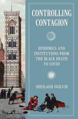Controlling Contagion: Epidemics and Institutions from the Black Death to Covid (The Princeton Economic History of the Western World, 125) von Princeton University Press
