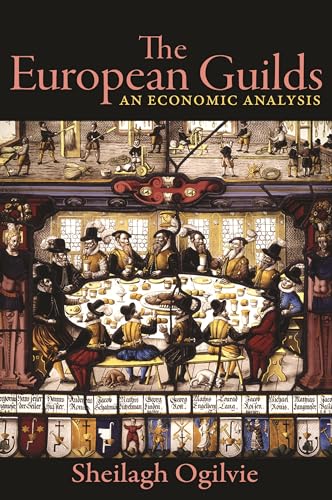The European Guilds - An Economic Analysis (Princeton Economic History of the Western World, 90, Band 90)