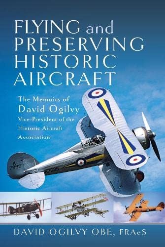 Flying and Preserving Historic Aircraft: The Memoirs of David Ogilvy Obe, Vice-president of the Historic Aircraft Association