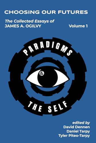 Choosing Our Futures: The Collected Essays of James A. Ogilvy, Volume 1: Paradigm Change & The Self von Independently published