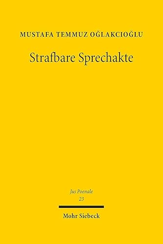 Strafbare Sprechakte: Dogmatik und Legitimation von Äußerungsdelikten (Jus Poenale, Band 23)
