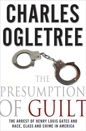 The Presumption of Guilt: The Arrest of Henry Louis Gates Jr. and Race, Class, and Crime in America: The Arrest of Henry Louis Gates and Race, Class and Crime in America