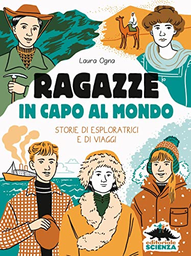 Ragazze in capo al mondo. Storie di esploratrici e di viaggi (Donne nella scienza)